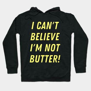 I can't believe I'm not butter! Hoodie